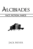 Alcibiades: Fact, Fiction, Farce 142691833X Book Cover