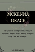 MCKENNA GRACE: The life, Career and Inspirational Journey from Childhood to Hollywood Heights, Unveiling Triumphs in Acting, Music, and Social Impact B0CTD2XKYX Book Cover