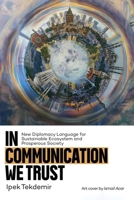In Communication We Trust: New Diplomacy Language for Sustainable Ecosystem and Prosperous Society 1807027996 Book Cover