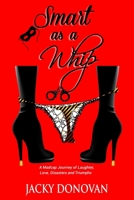 Smart as a Whip: A Madcap Journey of Laughter, Love, Disasters and Triumphs 1537144685 Book Cover