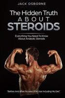 The Hidden Truth About Steroids: Everything You Need To Know About Anabolic Steroids | How To Use Steroids, Diary Of A User And Much More 1986520684 Book Cover