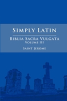 Simply Latin - Biblia Sacra Vulgata Vol. III 1300747471 Book Cover