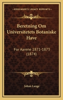 Beretning Om Universitetets Botaniske Have: For Aarene 1871-1873 (1874) 1167420438 Book Cover