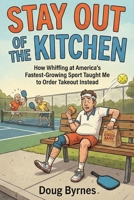 Stay Out of the Kitchen: How Whiffing at America’s Fastest-Growing Sport Taught Me to Order Takeout Instead B0GP1R5L4P Book Cover