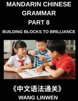 Mandarin Chinese Grammar (Part 8)- Building Blocks to Brilliance, From Pinyin to Precision, From Fundamentals to Fluent Expression, Grammar Essentials ... from Rules to Refinement, HSK All Levels B0G5XG6QZJ Book Cover