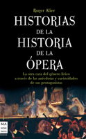 Historias de la Historia de la Ópera: La Otra Cara del Género Lírico a Través de Las Anécdotas Y Curiosidades de Sus Protagonistas 841525606X Book Cover