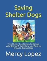 Saving Shelter Dogs: True Shelter Dog Stories, Fostering, Volunteering & Everything you Want to Know to Rescue Dogs 0998041513 Book Cover
