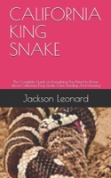 CALIFORNIA KING SNAKE: The Complete Guide on Everything You Need to Know about California King Snake Care, Feeding And Housing B08QW839NT Book Cover