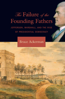 The Failure of the Founding Fathers: Jefferson, Marshall, and the Rise of Presidential Democracy 0674018664 Book Cover