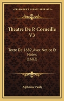 Theatre De P. Corneille V3: Texte De 1682, Avec Notice Et Notes (1682) 1165812703 Book Cover