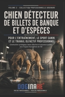 CHIEN DÉTECTEUR DE BIL-LETS DE BANQUE ET D’ESPÈCES: POUR L’ENTRAÎNEMENT, LE SPORT CANIN ET LE TRA-VAIL OLFACTIF PROFESSIONNEL (DOGINARE – Detection Dog Technology) (French Edition) B0HGS6MJ26 Book Cover