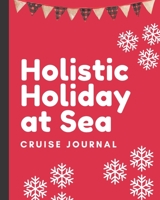 Holistic Holiday At Sea Cruise Journal: Cruise Port and Excursion Organizer, Travel Vacation Notebook, Packing List Organizer, Trip Planning Diary, Itinerary Activity Agenda, Countdown Is On. 1709977736 Book Cover