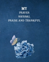 My Prayer Journal Praise and Thankful: Notebook To Record for Men, Girls and Ladies Prayer and Praise Give Thanks to God Prayer Quiet Time Prayer Journal (Christian Bible Study Journal Notebook Diary) 1677639814 Book Cover