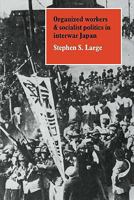 Organized Workers of and Socialist Politics of Interwar Japan 0521136318 Book Cover