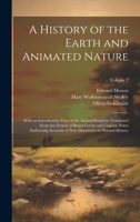 A History of the Earth and Animated Nature: With an Introductory View of the Animal Kingdom Translated From the French of Baron Cuvier and Copious ... New Discoveries in Natural History; Volume 2 1020393130 Book Cover