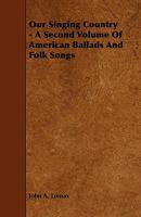 Our Singing Country - A Second Volume of American Ballads and Folk Songs 1444606425 Book Cover