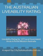 THE AUSTRALIAN LIVEABILITY RATING: Liveability Rating for 137 Local Government Areas in Perth/Western Australia A report by CityDataAustralia.com.au 1720136459 Book Cover
