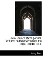 Social Powers; three popular lectures on the environment, the press and the pulpit 0530321114 Book Cover