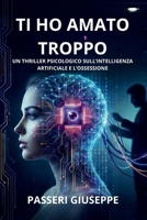 ti ho amato troppo: Un thriller psicologico sull’intelligenza artificiale e l’ossessione (“A Tech Obsession Thriller) (Italian Edition) B0GLYPZXJ1 Book Cover
