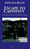 Escape to Captivity A WANTED AND A WANTING MAN 3749701164 Book Cover