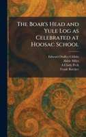 The Boar's Head and Yule Log as Celebrated at Hoosac School 1025313410 Book Cover