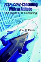 Top Gun: Consulting with an Attitude: The Future of It Consulting 1403317178 Book Cover