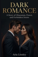 Dark Romance: A Story of Obsession, Power, and Forbidden Desire B0GH8BVNP7 Book Cover