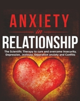 Anxiety in Relationship: The Scientific Therapy to Cure аnd Overcome Insecurity, Depression, Jealousy, Separation Anxiety and Couples Conflict 180307258X Book Cover