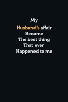 My Husband's Affair Became the Best Thing That Ever Happened to Me, Awesome Birthday Gift Notebook for your Husband: Notebook Gift, 120 lined Page,  Soft Cover, Mate Finish 6" x 9" (15.2 x 22.9 cm) 1652632166 Book Cover