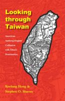 Looking through Taiwan: American Anthropologists' Collusion with Ethnic Domination 0803220731 Book Cover