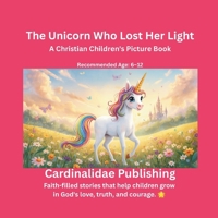 The Unicorn Who Lost Her Light: A Christian Children's Picture Book Recommended Ages: 6–12 B0H722KNM1 Book Cover