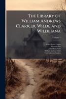 The Library of William Andrews Clark, Jr. Wilde and Wildeiana Volume 1 1143972740 Book Cover