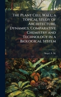The Plant Cell Wall; A Topical Study of Architecture, Dynamics, Comparative Chemistry and Technology in a Biological System 137814175X Book Cover