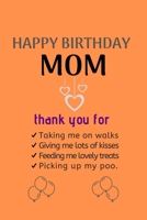 Happy Birthday Mom: thank you for Taking me on walks Giving me lots of kisses Feeding me lovely treats Picking up my poo. Happy Birthday Notebook & Sketchbook Journal for dad, 100 Pages, 6x9 Unique B- 1710006676 Book Cover