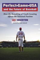 Perfect Game USA and the Future of Baseball: How the Remaking of Youth Scouting Affects the National Pastime 0786434082 Book Cover
