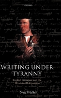 Writing Under Tyranny: English Literature and the Henrician Reformation 0199283338 Book Cover