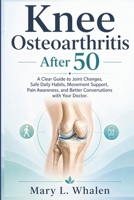 Knee Osteoarthritis After 50: A Clear Guide to Joint Changes, Safe Daily Habits, Movement Support, Pain Awareness, and Better Conversations with Your Doctor. B0H4TMDC1J Book Cover
