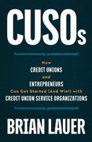 CUSOs: How Credit Unions and Entrepreneurs Can Get Started (And Win!) with Credit Union Service Organizations 154451171X Book Cover