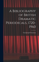 A Bibliography of British Dramatic Periodicals, 1720-1960 1014148766 Book Cover