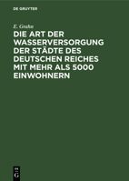 Die Art der Wasserversorgung der Städte des Deutschen Reiches mit mehr als 5000 Einwohnern: Statistische Erhebungen, angeregt durch die Hygiene-Ausstellung 1883 in Berlin 3110680122 Book Cover