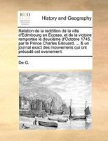 Relation de la reddition de la ville d'Edimbourg en Ecosse, et de la victoire remportée le deuxiéme d'Octobre 1745. par le Prince Charles Edouard, ... ... ont précedé cet evenement. 1140656694 Book Cover