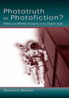 Phototruth Or Photofiction?: Ethics and Media Imagery in the Digital Age 0805842616 Book Cover