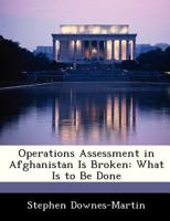 Operations Assessment in Afghanistan Is Broken: What Is to Be Done 1288330723 Book Cover