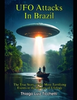 UFO Attacks in Brazil: The True Story of the Most Terrifying Events in the History of Ufology 1969800992 Book Cover