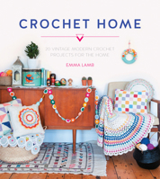 Crochet Home: Over 30 Crochet Patterns for Your Handmade Life 144630485X Book Cover