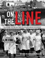 On the Line: A History of the British Columbia Labour Movement 1550178261 Book Cover