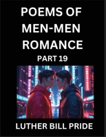 Men-Men Romance Poetry (Part 19)- Poems of MM Dating Relationship, Understanding Feelings of LGBTQ+ Love, Longing, Intimacy, Desire, and Sex Through Verse, Whispers of the Heart B0FRB2WZSL Book Cover