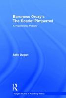 Baroness Orczy's The Scarlet Pimpernel: A Publishing History 140942717X Book Cover