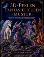 3D-PERLEN FANTASIEFIGUREN MUSTER: Originale Perlenstickereien – Kreaturen aus Mythen und Magie, von der ersten Perle bis zum fertigen Drachen (German Edition) B0H4HH3QR5 Book Cover