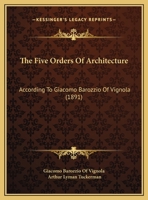 The Five Orders Of Architecture: According To Giacomo Barozzio Of Vignola 1167196651 Book Cover
